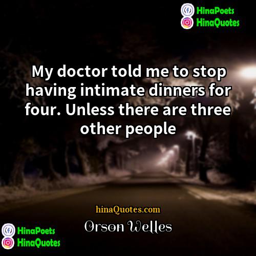 Orson Welles Quotes | My doctor told me to stop having